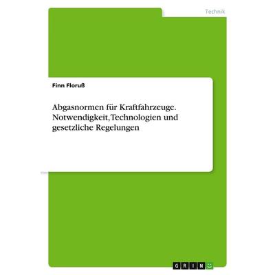 Abgasnormen für Kraftfahrzeuge. Notwendigkeit, Technologien und gesetzliche Regelungen, Taschenbuch von Finn Floruss, GRIN, 978-3-346-47162-8