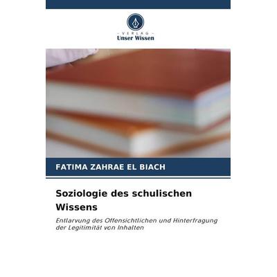 Soziologie des schulischen Wissens, Taschenbuch von Fatima Zahrae El Biach, Verlag Unser Wissen