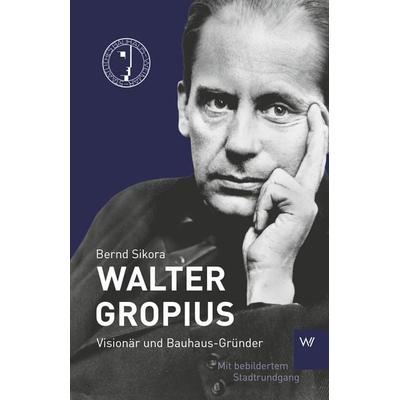 Walter Gropius, Taschenbuch von Bernd Sikora, Weimarer Verlagsgesellschaft ein Imprint von Verlagshaus Römerweg, 978-3-7374-0272-9