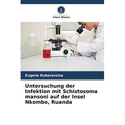 Untersuchung der Infektion mit Schistosoma mansoni auf der Insel Nkombo, Ruanda, Taschenbuch von Eugene Ruberanziza, Verlag Unser Wissen,