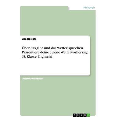 Über das Jahr und das Wetter sprechen. Präsentiere deine eigene Wettervorhersage (3. Klasse Englisch), Taschenbuch von Lisa Roelofs, GRIN,