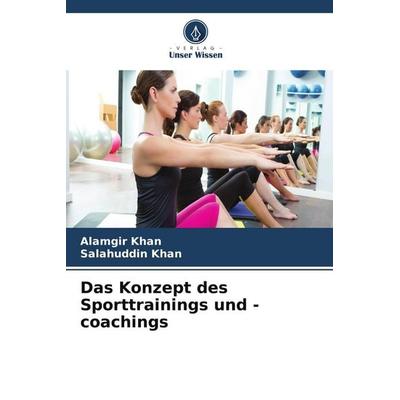 Das Konzept des Sporttrainings und -coachings, Taschenbuch von Alamgir Khan,Salahuddin Khan, Verlag Unser Wissen
