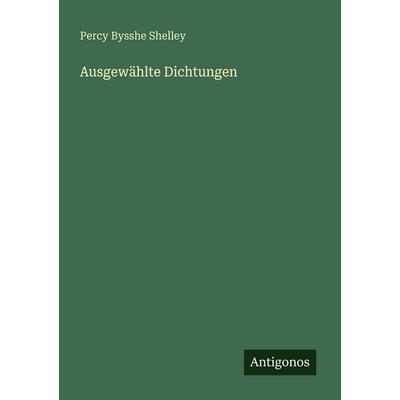 Ausgewählte Dichtungen, Taschenbuch von Percy Bysshe Shelley, Antigonos Verlag, 978-3-386-33421-1