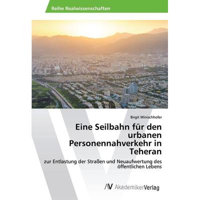 Eine Seilbahn für den urbanen Personennahverkehr in Teheran, Taschenbuch von Birgit Winischhofer, AV Akademikerverlag, 978-620-2-20054-7