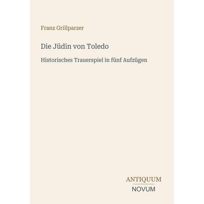 Die Jüdin von Toledo, Taschenbuch von Franz Grillparzer, Antiquum Novum Verlag, 978-3-387-52425-3