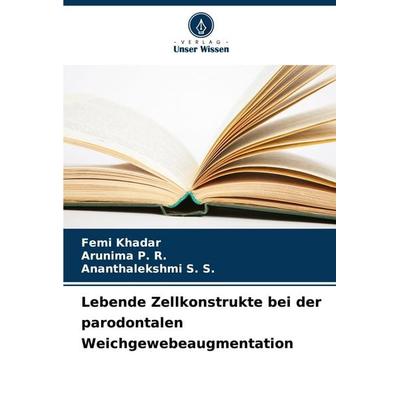 Lebende Zellkonstrukte bei der parodontalen Weichgewebeaugmentation, Taschenbuch von Femi Khadar,Arunima P. R.,Ananthalekshmi S. S., Verlag Unser