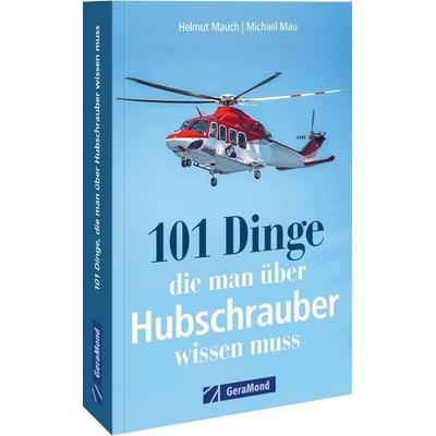 101 Dinge, die man über Hubschrauber wissen muss, Taschenbuch von Helmut Mauch,Michael Mau, Geramond, 978-3-96453-593-1