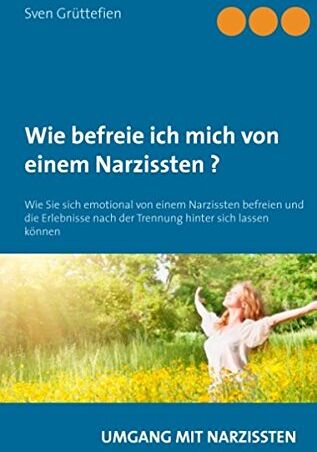 Sven Grüttefien - Wie befreie ich mich von einem Narzissten ?: Wie Sie sich emotional von einem Narzissten befreien und die Erlebnisse nach der Trennung hinter sich lassen (Umgang mit Narzissten) - Preis vom 13.10.2026 11:25:28 h