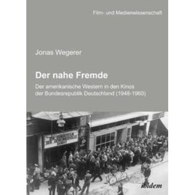 Der nahe Fremde: Der amerikanische Western in den Kinos der Bundesrepublik Deutschland (1948-1960), Taschenbuch von Jonas Wegerer, Ibidem,