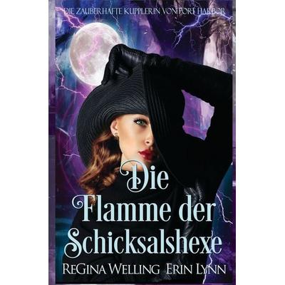 Die Flamme der Schicksalshexe, Taschenbuch von ReGina Welling,Erin Lynn, Tolino Media, 978-3-695-69279-8