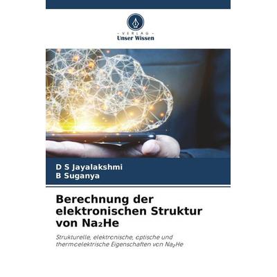 Berechnung der elektronischen Struktur von Na¿He, Taschenbuch von D. S. Jayalakshmi,B. Suganya, Verlag Unser Wissen