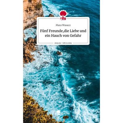 Fünf Freunde,die Liebe und ein Hauch von Gefahr. Life is a Story - story.one, Gebundene Ausgabe von Mara Wasacz, Story.one publishing,