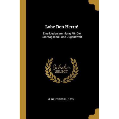 Lobe Den Herrn!: Eine Liedersammlung Für Die Sonntagschul- Und Jugendwelt, Taschenbuch von Friedrich Munz, Creative Media Partners, LLC,