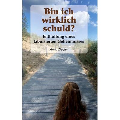 Bin ich wirklich schuld?, Gebundene Ausgabe von Anna Ziegler, BoD – Books on Demand, 978-3-7583-1162-8
