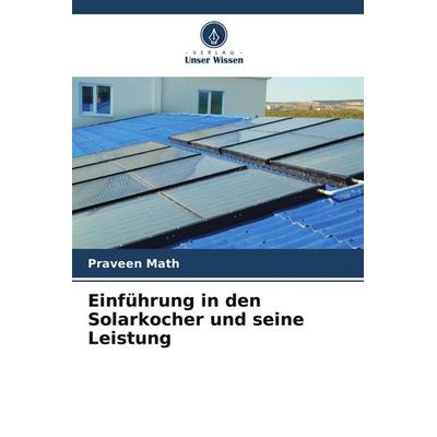 Einführung in den Solarkocher und seine Leistung, Taschenbuch von Praveen Math, Verlag Unser Wissen, 978-620-5-00368-8