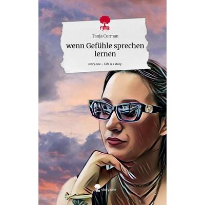 Wenn Gefühle sprechen lernen. Life is a Story - story.one, Gebundene Ausgabe von Tanja Curman, Storylution, 978-3-7115-3295-4