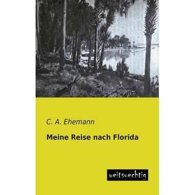 Meine Reise nach Florida, Taschenbuch von C. A. Ehemann, Weitsuechtig, 978-3-95656-062-0