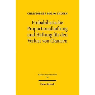 Probabilistische Proportionalhaftung und Haftung für den Verlust von Chancen, Gebundene Ausgabe von Christopher Bolko Ehlgen, Mohr Siebeck,