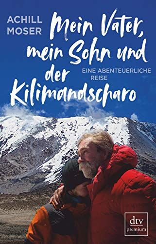 Achill Moser - Mein Vater, mein Sohn und der Kilimandscharo: Eine abenteuerliche Reise - Preis vom 05.10.2026 03:47:11 h