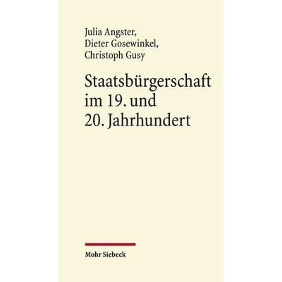 Staatsbürgerschaft im 19. und 20. Jahrhundert, Gebundene Ausgabe von Julia Angster,Dieter Gosewinkel,Christoph Gusy, Mohr Siebeck, 978-3-16-156982-1