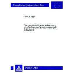 Die gegenseitige Anerkennung strafrechtlicher Entscheidungen in Europa, Fachbücher von Markus Juppe