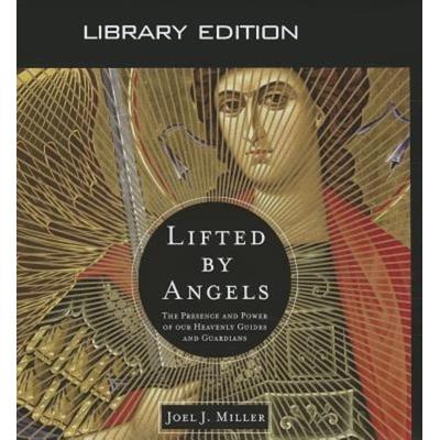 Lifted by Angels (Library Edition): The Presence and Power of Our Heavenly Guides and Guardians - Joel J. Miller, CD, 9781609816247