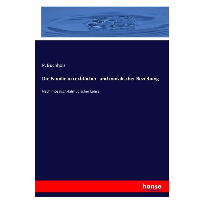 Hansebooks Die Familie in rechtlicher- und moralischer Beziehung (Deutsch, Softcover, P Buchholz) (55879992)