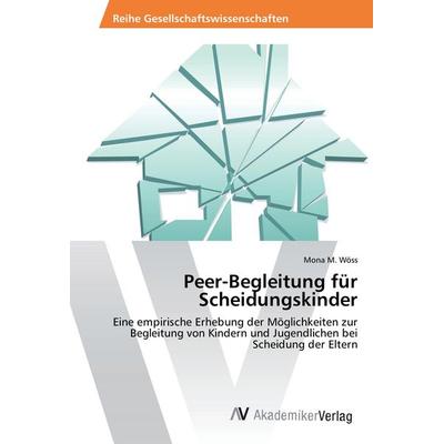 Peer-Begleitung für Scheidungskinder, Taschenbuch von Mona M. Wöss, AV Akademikerverlag, 978-3-330-50464-6
