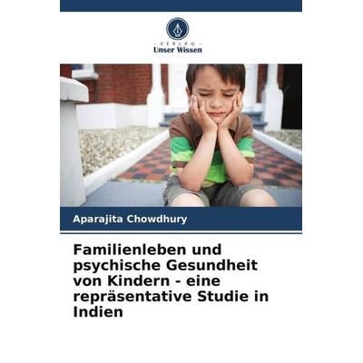 Familienleben und psychische Gesundheit von Kindern - eine repräsentative Studie in Indien, Taschenbuch von Aparajita Chowdhury, Verlag Unser Wissen,