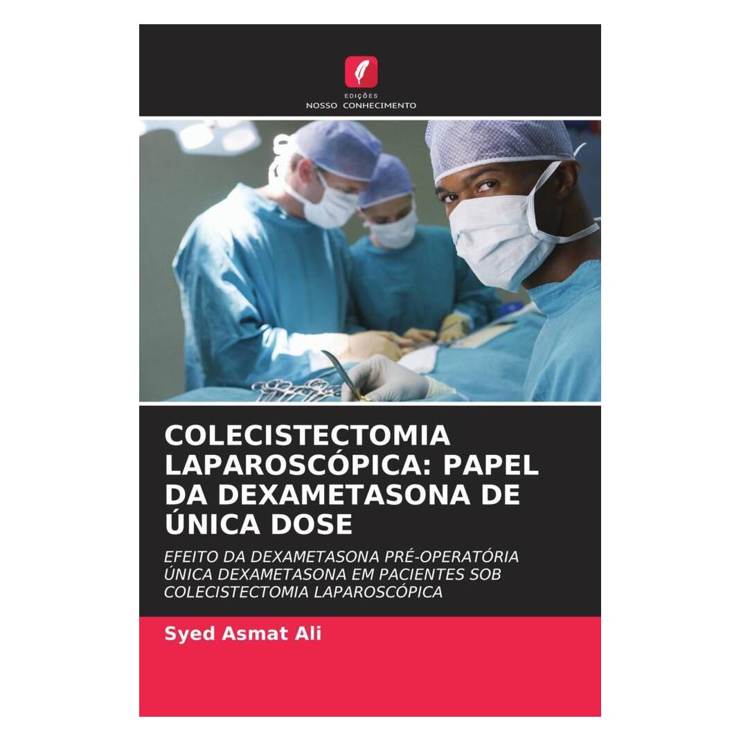 Edicoes Nosso Conhecimento Colecistectomia Laparoscópica: Papel Da Dexametasona De única Dose (Softcover, Syed Asmat Ali) (56232211)