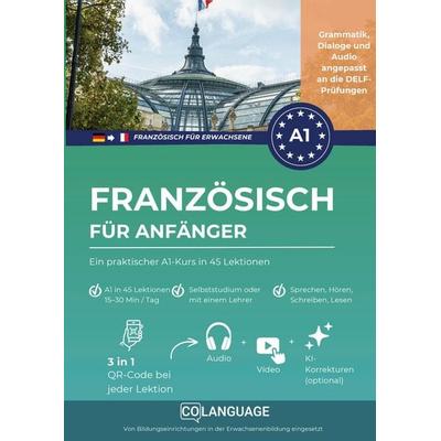 Französisch lernen für Anfänger : Ein praktischer A1-Kurs in 45 Lektionen, Taschenbuch von CoLanguage Academy, CoLanguage Publishing