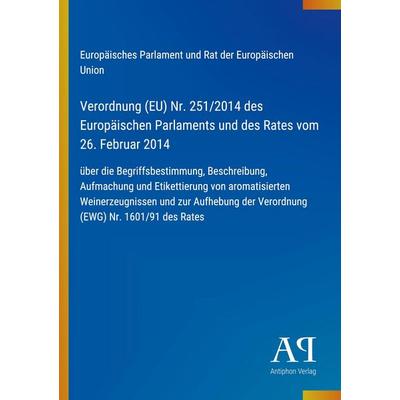 Verordnung (EU) Nr. 251/2014 des Europäischen Parlaments und des Rates vom 26. Februar 2014, Taschenbuch von Europäisches Parlament und Rat der