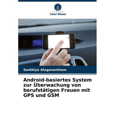 Android-basiertes System zur Überwachung von berufstätigen Frauen mit GPS und GSM, Taschenbuch von Santhiya Alaganantham, Verlag Unser Wissen,