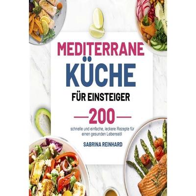 Mediterrane Küche für Einsteiger, Taschenbuch von Sabrina Reinhard, Epubli, 978-3-8197-7080-7
