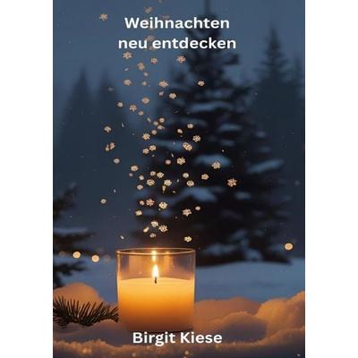 Weihnachten neu entdecken, Taschenbuch von Birgit Kiese, Epubli, 978-3-8197-8173-5