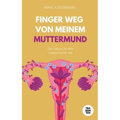 Finger weg von meinem Muttermund, Taschenbuch von Bianca Spermann, Trabanten Verlag Berlin, 978-3-9869709-2-5