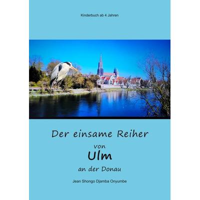Der einsame Reiher von Ulm and der Donau, Taschenbuch von Jean Shongo Djamba Onyumbe, Tolino media, 978-3-695-60441-8