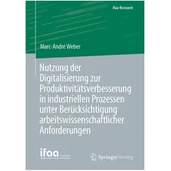 Nutzung der Digitalisierung zur Produktivitätsverbesserung in industriellen Prozessen unter Berücksi, Fachbücher von Marc-André Weber