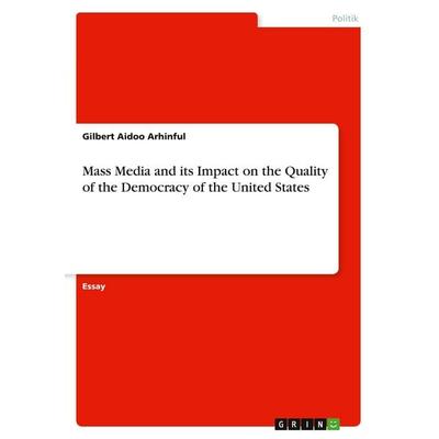 Mass Media and its Impact on the Quality of the Democracy of the United States, Taschenbuch von Gilbert Aidoo Arhinful, GRIN, 978-3-346-49770-3