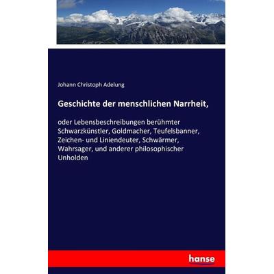 Geschichte der menschlichen Narrheit,, Taschenbuch von Johann Christoph Adelung, Hansebooks, 978-3-7411-7564-0