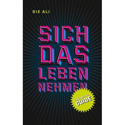 Sich das Leben nehmen, Taschenbuch von Die Ali, BoD – Books on Demand, 978-3-7494-0926-6