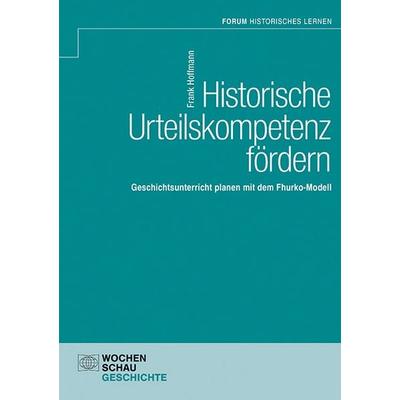 Historische Urteilskompetenz fördern, Taschenbuch von Frank Hoffmann, Wochenschau, 978-3-7344-1684-2