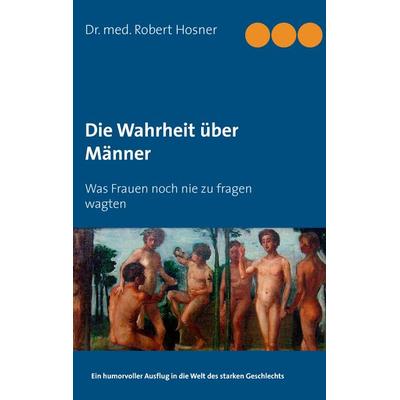 Die Wahrheit über Männer, Taschenbuch von Robert Hosner, BoD – Books on Demand, 978-3-7347-2048-2