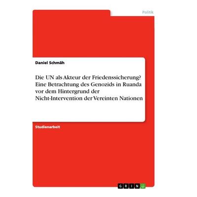 Die UN als Akteur der Friedenssicherung? Eine Betrachtung des Genozids in Ruanda vor dem Hintergrund der Nicht-Intervention der Vereinten Nationen,