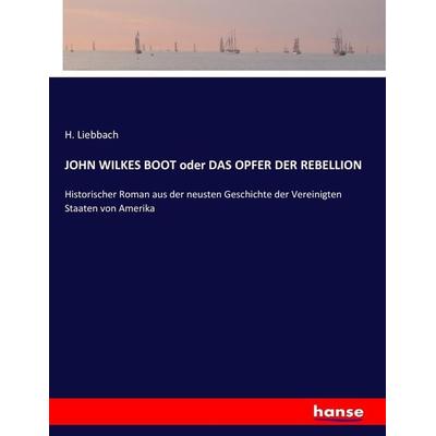 John Wilkes Boot Oder das Opfer der Rebellion, Taschenbuch von H. Liebbach, Hansebooks, 978-3-7433-8188-9