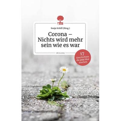 Corona - Nichts wird mehr sein wie es war. 17 Geschichten, die jetzt Mut machen, Gebundene Ausgabe von , Story.one publishing, 978-3-99087-141-6