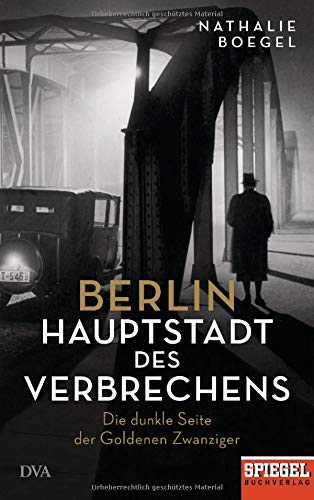 Nathalie Boegel - Berlin - Hauptstadt des Verbrechens: Die dunkle Seite der Goldenen Zwanziger - Ein SPIEGEL-Buch - Preis vom 12.10.2026 11:37:12 h