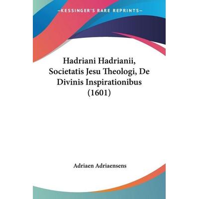 Hadriani Hadrianii, Societatis Jesu Theologi, De Divinis Inspirationibus (1601), Taschenbuch von Adriaen Adriaensens, Kessinger Publishing, LLC,