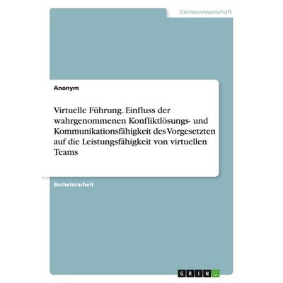 Virtuelle Führung. Einfluss der wahrgenommenen Konfliktlösungs- und Kommunikationsfähigkeit des Vorgesetzten auf die Leistungsfähigkeit von virtuellen