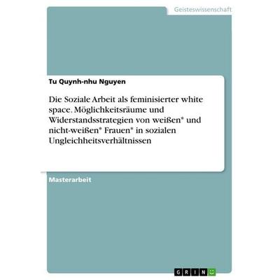 Die Soziale Arbeit als feminisierter white space. Möglichkeitsräume und Widerstandsstrategien von weißen* und nicht-weißen* Frauen* in sozialen